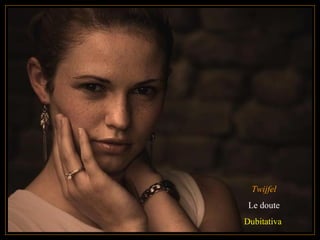 Twijfel
Le doute
Dubitativa
 