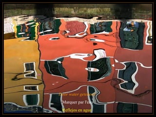 Door water getekend
Marquer par l'eau
Reflejos en agua
 