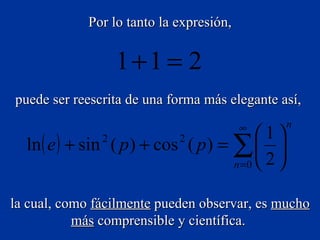 Por lo tanto la expresión, puede ser reescrita de una forma más elegante así,   la cual, como  fácilmente  pueden observar, es  mucho   más  comprensible y científica.   