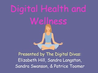 Digital Health and Wellness Presented by The Digital Divas:  Elizabeth Hill, Sandra Langston, Sandra Swanson, & Patrice Toomer 