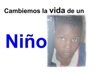   Cambiemos la  vida  de un Niño 