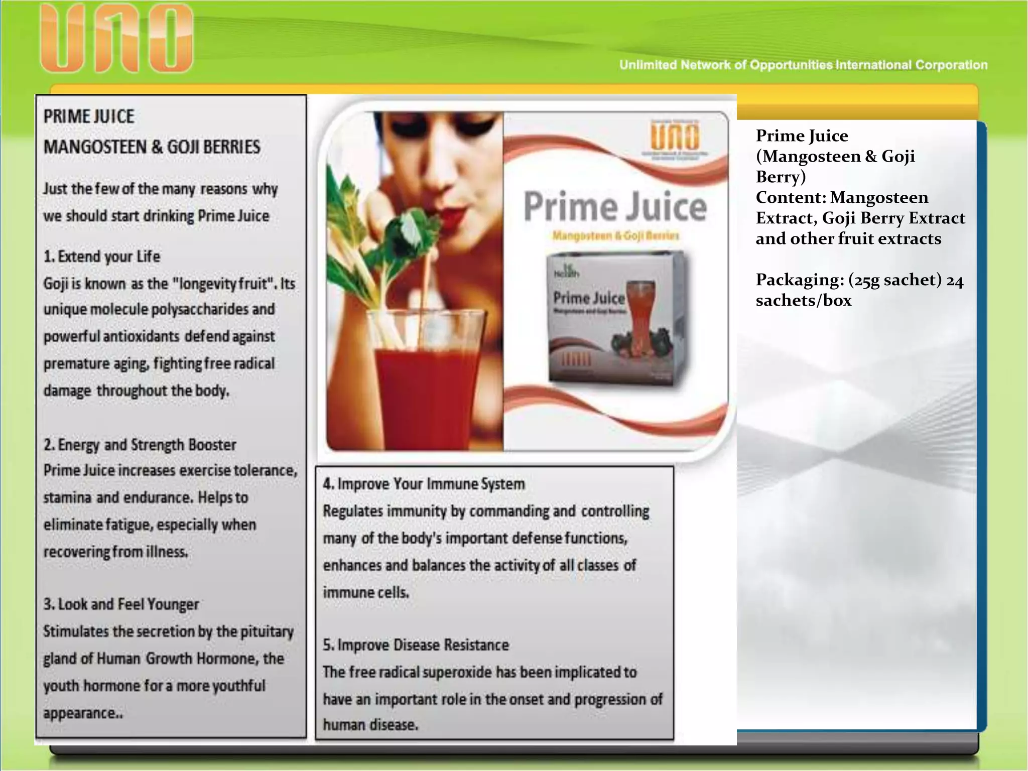 Prime Juice
(Mangosteen & Goji
Berry)
Content: Mangosteen
Extract, Goji Berry Extract
and other fruit extracts
Packaging: (25g sachet) 24
sachets/box
 