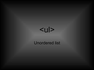 <ul>
Unordered list
 