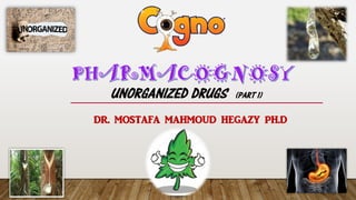UNORGANIZED DRUGS (PART 1)
DR. MOSTAFA MAHMOUD HEGAZY PH.D
 