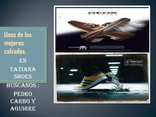 En
 Tatiana
  shoes
Buscanos :
  Pedro
 carbo y
 Aguirre
 