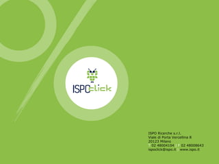 ISPO Ricerche s.r.l.
Viale di Porta Vercellina 8
20123 Milano
T 02 48004104 | F 02 48008643
ispoclick@ispo.it | www.ispo.it
 