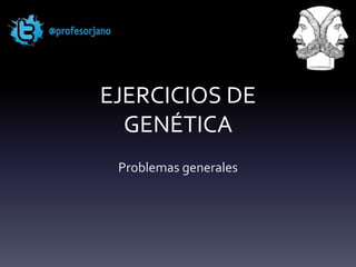 EJERCICIOS DE
  GENÉTICA
 Problemas generales
 