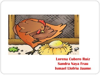 Un ou fa la gallina
Lorena Cubero Ruíz
Sandra Naya Frau
Ismael Llofriu Jaume
 