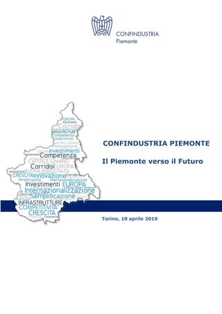 CONFINDUSTRIA PIEMONTE
Il Piemonte verso il Futuro
Torino, 10 aprile 2019
 