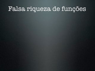 Falsa riqueza de funções
 