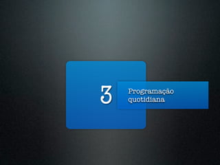 3   Programação
    quotidiana
 