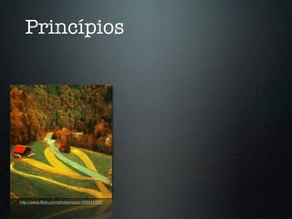 Princípios




http://www.ﬂickr.com/photos/quizz/429241230/
 