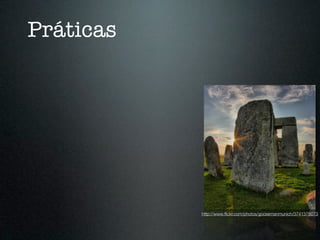 Práticas




           http://www.ﬂickr.com/photos/goosemanmunich/3741378073
 