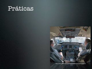 Práticas




           http://www.ﬂickr.com/photos/mark6mauno/437989885
 