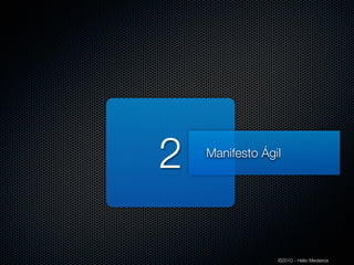 2   Manifesto Ágil




                 ©2010 - Hélio Medeiros
 