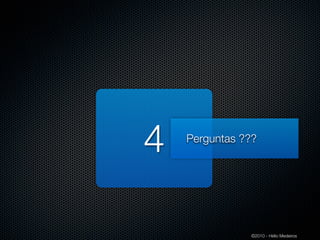 4   Perguntas ???




                ©2010 - Hélio Medeiros
 