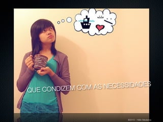 ONDIZEM COM AS NECESSIDADES
QUE C



                          ©2010 - Hélio Medeiros
 