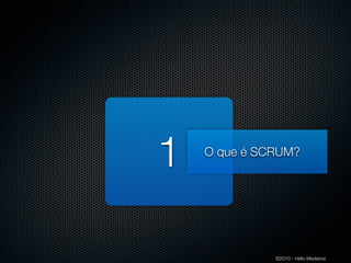 1   O que é SCRUM?




              ©2010 - Hélio Medeiros
 