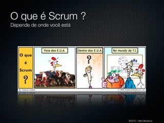 O que é Scrum ?
Depende de onde você está




                            ©2010 - Hélio Medeiros
 