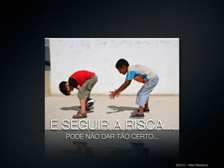 E SEGUIR A RISCA...
  PODE NÃO DAR TÃO CERTO...



                              ©2010 - Hélio Medeiros
 
