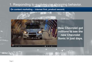 Page 4
On content marketing – interest first, product second.
1. Responding to evolving car shopping behavior.
How Chevrol...