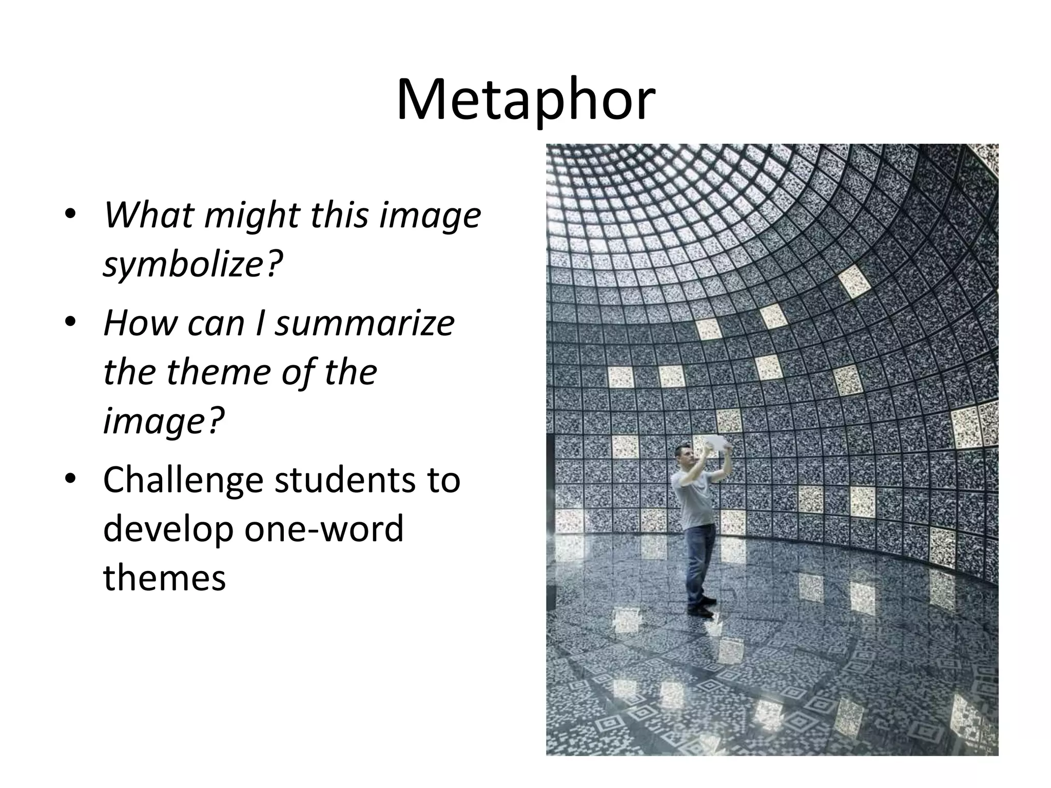 Metaphor
• What might this image
  symbolize?
• How can I summarize
  the theme of the
  image?
• Challenge students to
  develop one-word
  themes
 