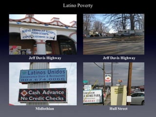 Latino Poverty




Jeff Davis Highway                    Jeff Davis Highway




   Midlothian                            Hull Street
 
