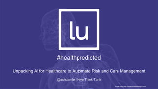 #healthpredicted
Unpacking AI for Healthcare to Automate Risk and Care Management
@ashdamle | Hive Think Tank
Image from http://bryanchristiedesign.com/
 