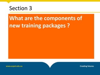 Section 3
What are the components of
new training packages ?
 