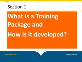Section 1
What is a Training
Package and
How is it developed?
 