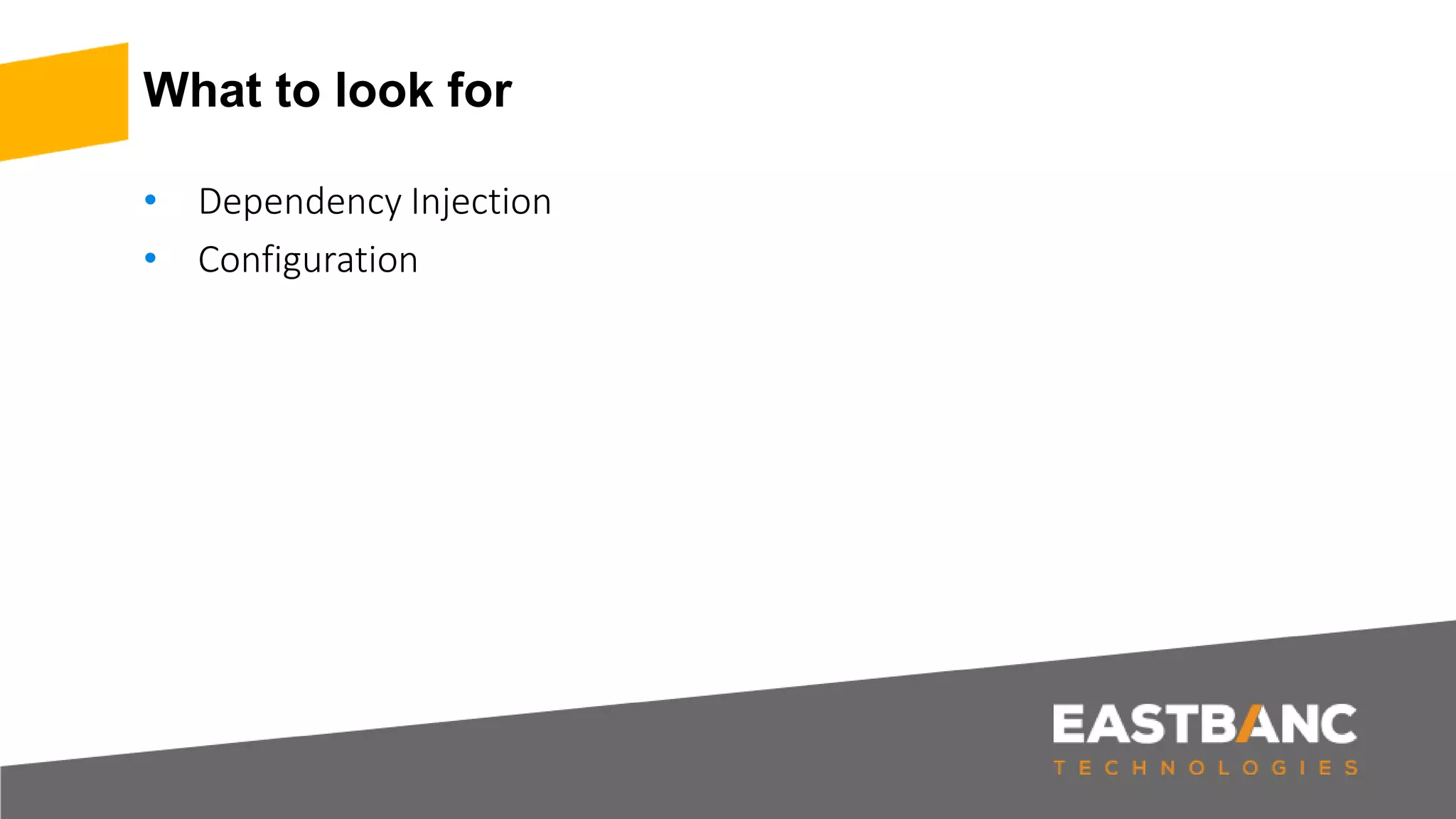 What to look for
• Dependency Injection
• Configuration
 
