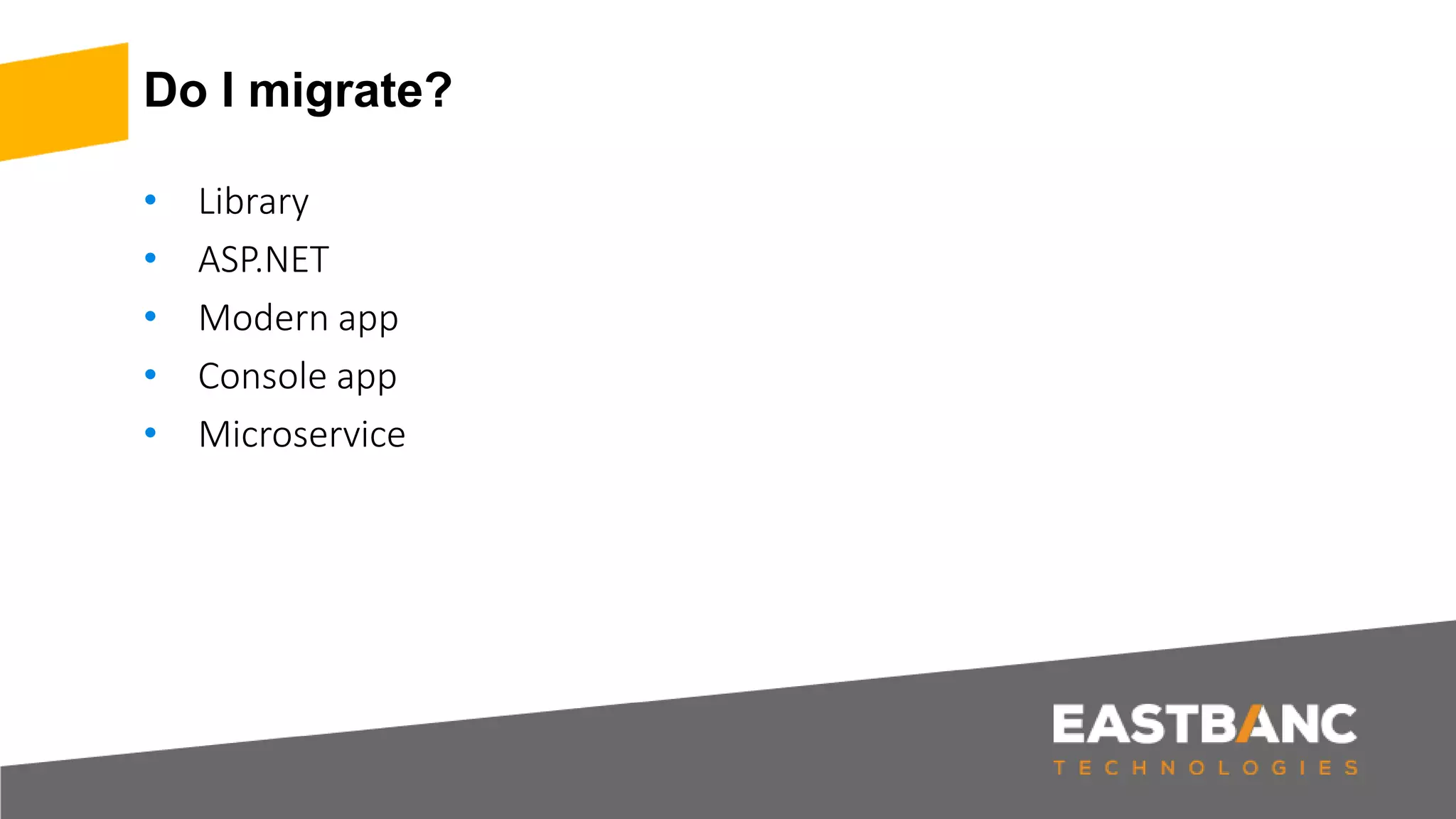 Do I migrate?
• Library
• ASP.NET
• Modern app
• Console app
• Microservice
 