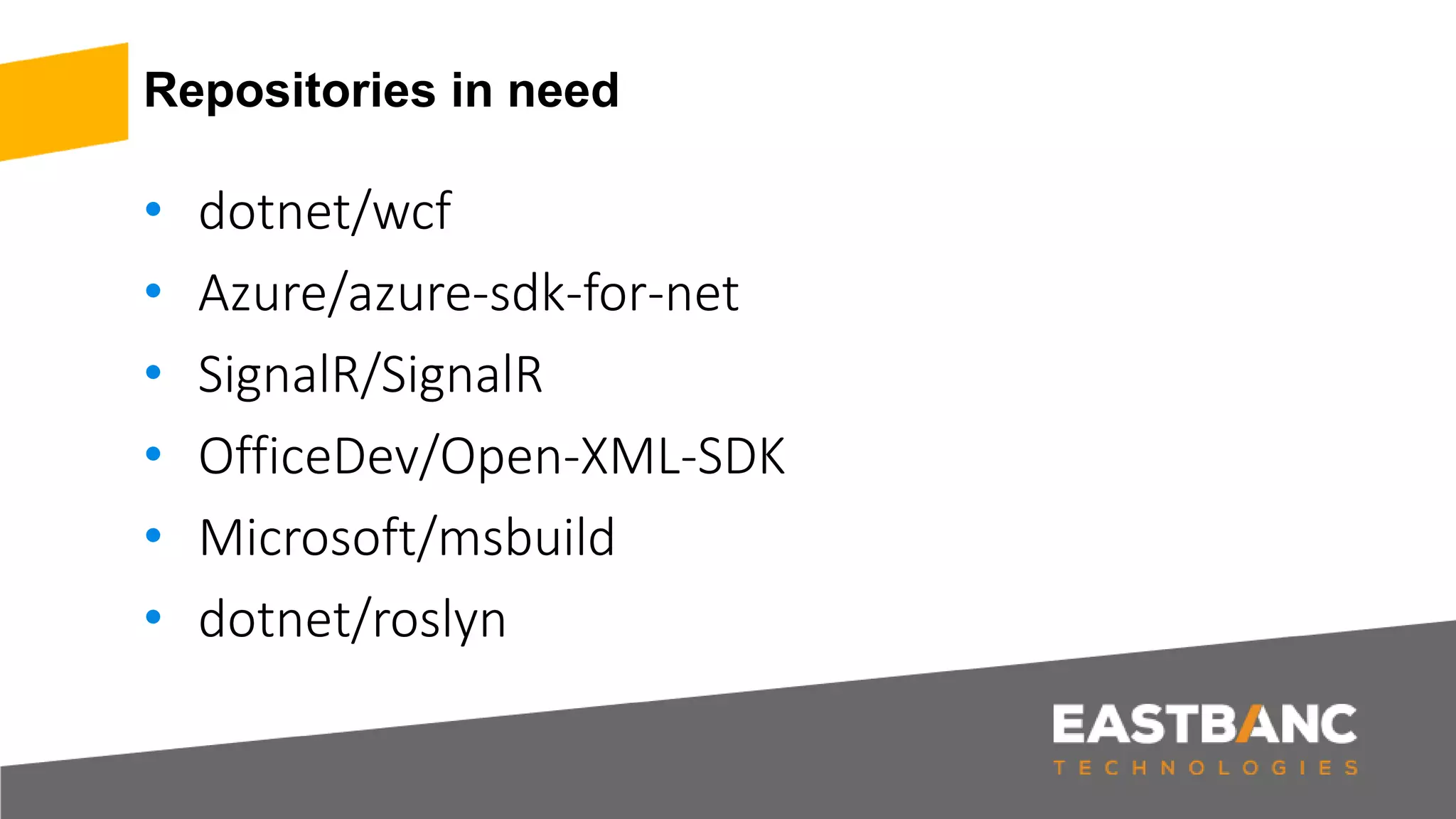 Repositories in need
• dotnet/wcf
• Azure/azure-sdk-for-net
• SignalR/SignalR
• OfficeDev/Open-XML-SDK
• Microsoft/msbuild
• dotnet/roslyn
 