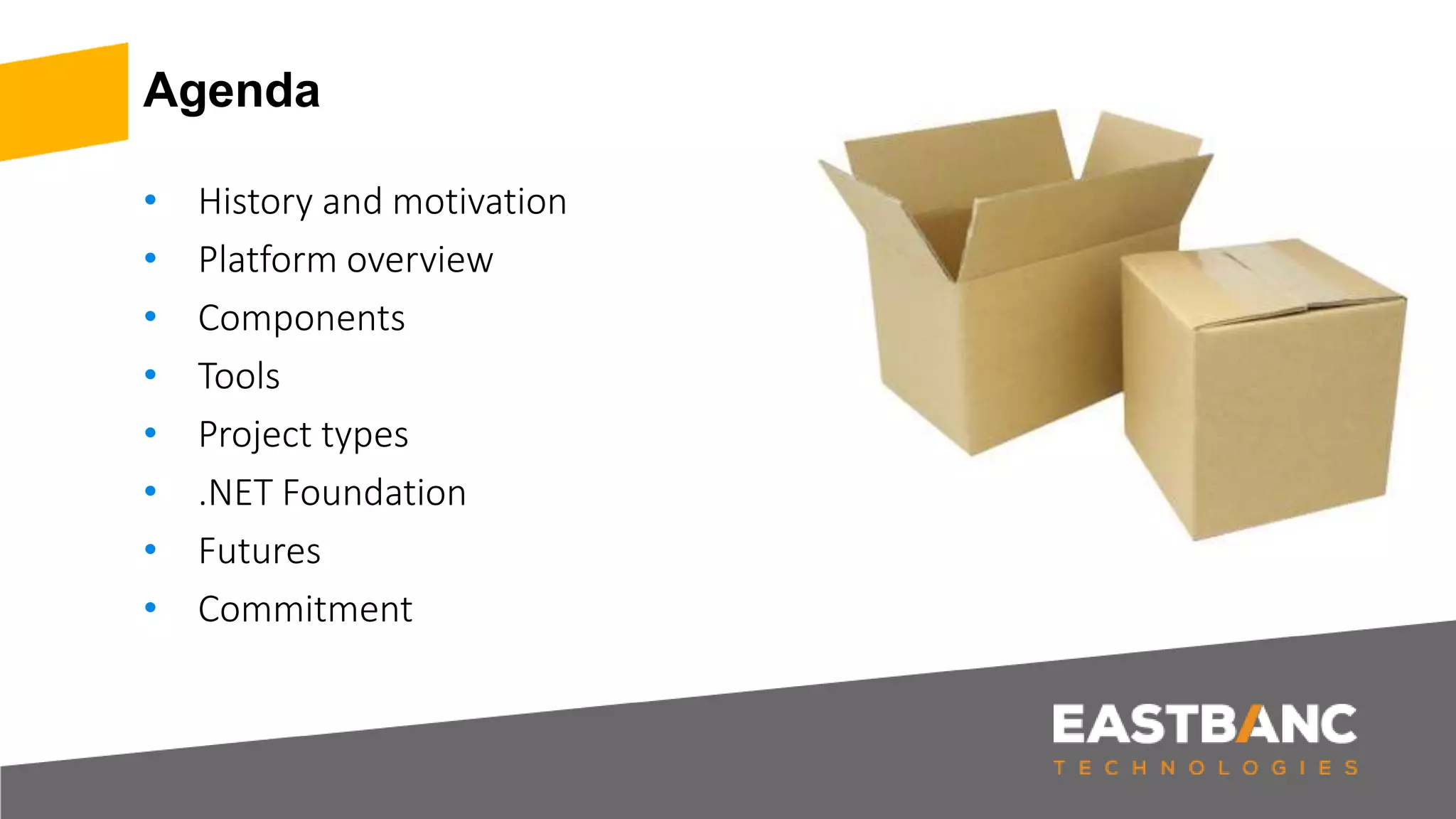 Agenda
• History and motivation
• Platform overview
• Components
• Tools
• Project types
• .NET Foundation
• Futures
• Commitment
 