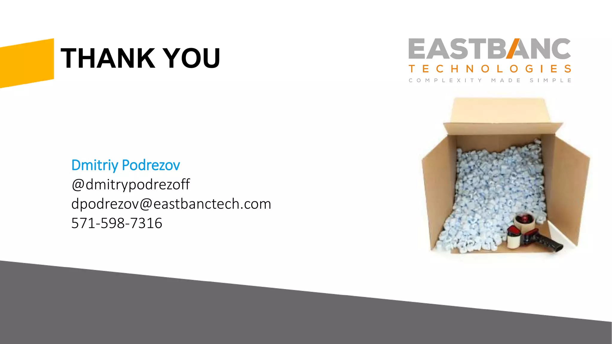 THANK YOU
Dmitriy Podrezov
@dmitrypodrezoff
dpodrezov@eastbanctech.com
571-598-7316
 