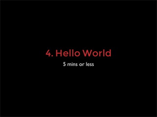 4. Hello World
   5 mins or less
 
