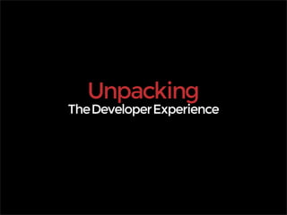 Unpacking
The Developer Experience
 