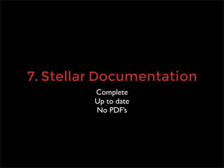 7. Stellar Documentation
         Complete
         Up to date
         No PDF’s
 