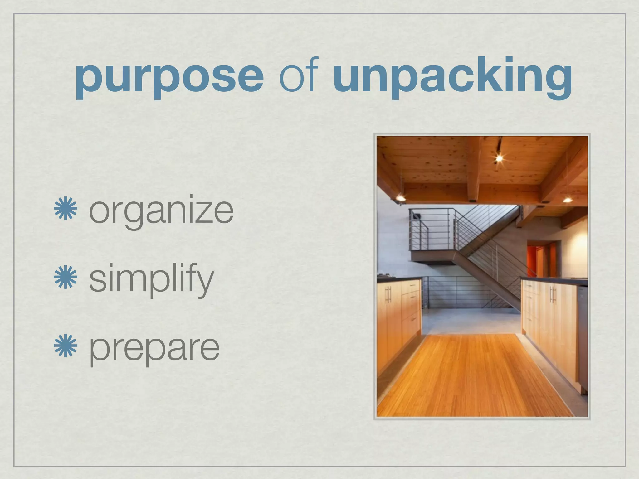 purpose of unpacking

organize
simplify
prepare
 
