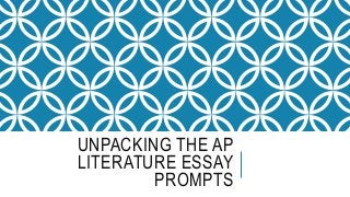 UNPACKING THE AP
LITERATURE ESSAY
PROMPTS
 