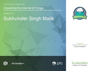 CERTIFICATE OF COMPLETION
Unpacking the Internet of Things
PRESENTED TO:
Sukhvinder Singh Malik
3 July 2017
Course Completion
Dr. Ayora Berry
Director, IoT University
 