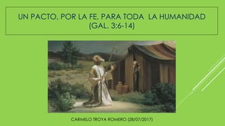 UN PACTO, POR LA FE, PARA TODA LA HUMANIDAD
(GAL. 3:6-14)
CARMELO TROYA ROMERO (28/07/2017)
 