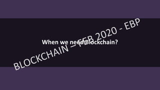 When we need Blockchain?
 