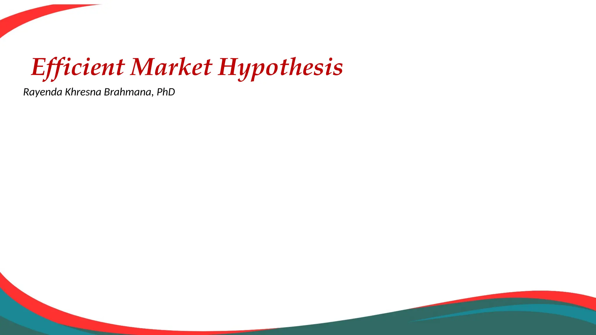 Efficient Market Hypothesis
Rayenda Khresna Brahmana, PhD
 