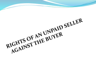 Unpaid Seller - Meaning, Rights of Unpaid Seller against the goods and
