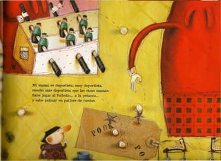 }[i m~má es deportista, muy deportista,
mucho más deportista que las otras mamás.
Sabe' jugar al futbolín ... a la petanca ...
y sabe patinar en patrles de ruedas,
 