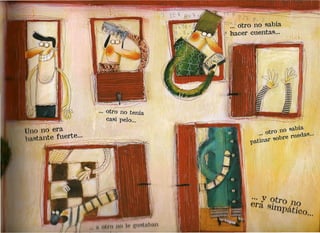 : B '7
                                                           . 2-:;.' 8~' ?
                                                                     .
                                                                                ,
                                                   o~.ldtro no sabia
                                                   ?
                                                    hacer cuentas ...
                                                                                .'
                                                                                           .   .
                                                                                    _ii




                             .... ·otro no tenía
                                  casi pelo ...
      110   era                                                                10 sa)ía
                                                                     ... otro 1 . rue daS...
lD.I~I.a,llte
             ftlerte ... :                                       l)atinar so)re         .


                                                                                                   . I




                                                                  ••• V     otro
                                                                            •         11
 