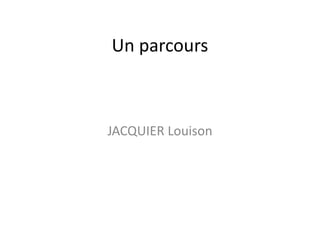 Un parcours
JACQUIER Louison
 