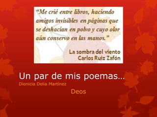 Un par de mis poemas… 
Dionicia Delia Martínez 
Deos 
 