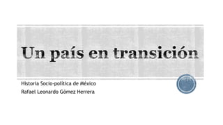 Historia Socio-política de México
Rafael Leonardo Gómez Herrera

 